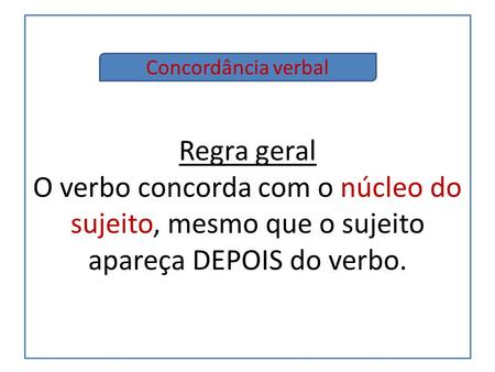 Regra geral O verbo concorda com o núcleo do sujeito, mesmo que o sujeito apareça DEPOIS do verbo. Concordância verbal.