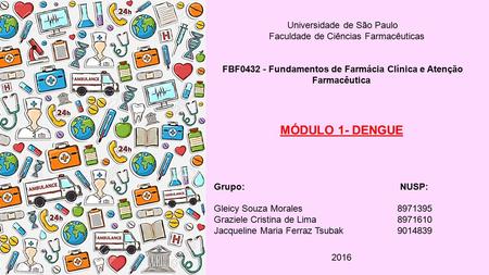 Universidade de São Paulo Faculdade de Ciências Farmacêuticas FBF Fundamentos de Farmácia Clínica e Atenção Farmacêutica MÓDULO 1- DENGUE Grupo: