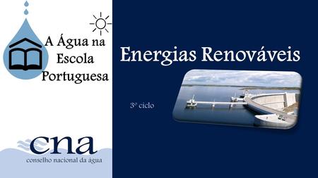 Energias Renováveis 3º ciclo A Água na Escola Portuguesa.
