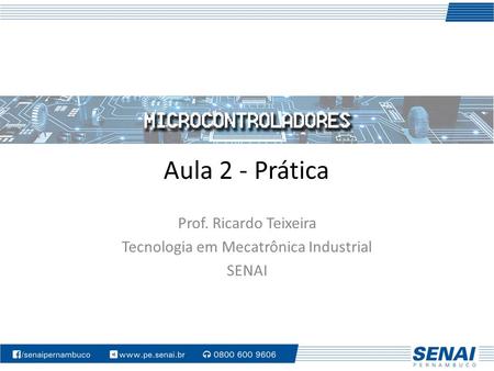 Aula 2 - Prática Prof. Ricardo Teixeira Tecnologia em Mecatrônica Industrial SENAI.