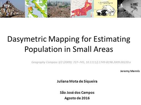 Dasymetric Mapping for Estimating Population in Small Areas Geography Compass 3/2 (2009): 727–745, /j x Jeremy Mennis Juliana.
