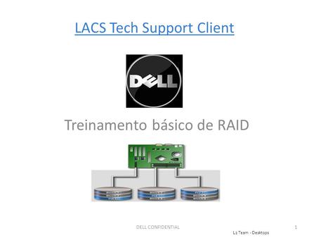 LACS Tech Support Client Treinamento básico de RAID DELL CONFIDENTIAL1 1 L2 Team - Desktops.