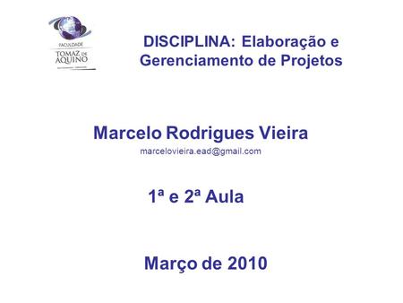DISCIPLINA: Elaboração e Gerenciamento de Projetos Marcelo Rodrigues Vieira Março de ª e 2ª Aula.