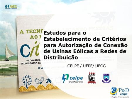 1 Estudos para o Estabelecimento de Critérios para Autorização de Conexão de Usinas Eólicas a Redes de Distribuição CELPE / UFPE/ UFCG.