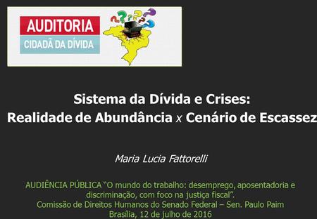 Maria Lucia Fattorelli AUDIÊNCIA PÚBLICA “O mundo do trabalho: desemprego, aposentadoria e discriminação, com foco na justiça fiscal”. Comissão de Direitos.