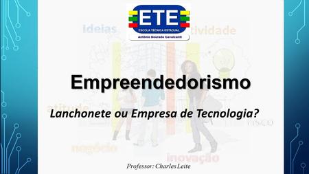 Empreendedorismo Lanchonete ou Empresa de Tecnologia? Professor: Charles Leite.