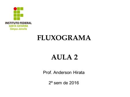 FLUXOGRAMA AULA 2 Prof. Anderson Hirata 2º sem de 2016.