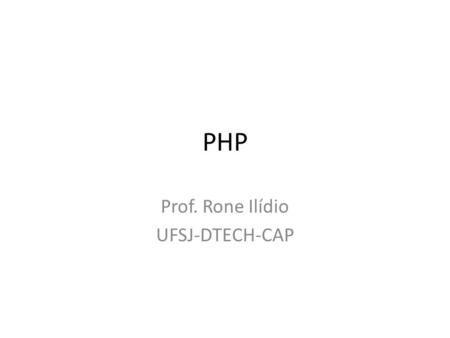 PHP Prof. Rone Ilídio UFSJ-DTECH-CAP. Aplicativos Necessários Servidor Web  Apache Plugin PHP Bando de Dados  MySQL Obs: o WAMP já vem com os três em.