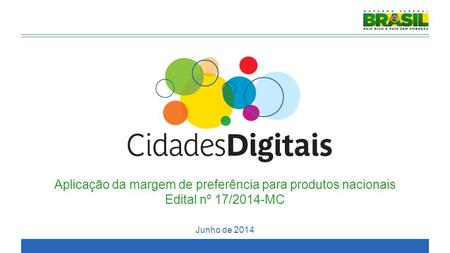 Aplicação da margem de preferência para produtos nacionais Edital nº 17/2014-MC Junho de 2014.