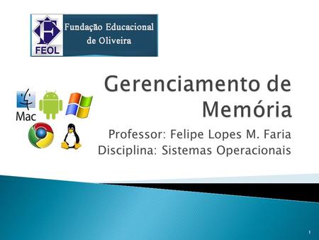 Professor: Felipe Lopes M. Faria Disciplina: Sistemas Operacionais 1.