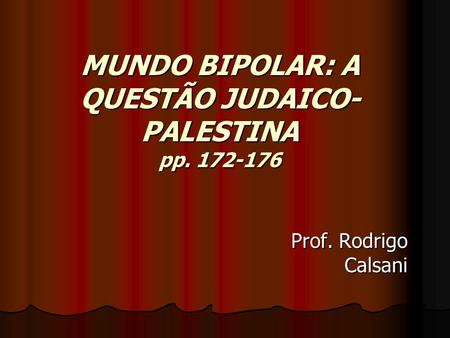 MUNDO BIPOLAR: A QUESTÃO JUDAICO- PALESTINA pp Prof. Rodrigo Calsani.