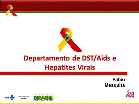 Departamento de DST/Aids e Hepatites Virais Fabio Mesquita.