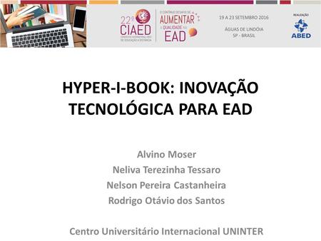 HYPER-I-BOOK: INOVAÇÃO TECNOLÓGICA PARA EAD Alvino Moser Neliva Terezinha Tessaro Nelson Pereira Castanheira Rodrigo Otávio dos Santos Centro Universitário.