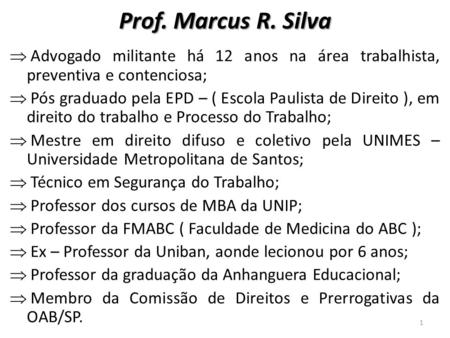 Prof. Marcus R. Silva  Advogado militante há 12 anos na área trabalhista, preventiva e contenciosa;  Pós graduado pela EPD – ( Escola Paulista de Direito.