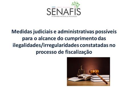Medidas judiciais e administrativas possíveis para o alcance do cumprimento das ilegalidades/irregularidades constatadas no processo de fiscalização.