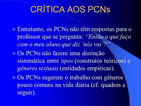 CRÍTICA AOS PCNs Entretanto, os PCNs não têm respostas para o professor que se pergunta: “Então o que faço com o meu aluno que diz ‘nós vai’?” Os PCNs.