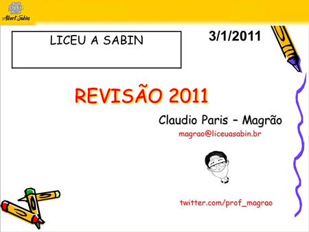 REVISÃO 2011 Claudio Paris – Magrão 3/1/2011 twitter.com/prof_magrao LICEU A SABIN.