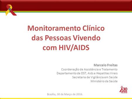 Monitoramento Clínico das Pessoas Vivendo com HIV/AIDS Marcelo Freitas Coordenação de Assistência e Tratamento Departamento de DST, Aids e Hepatites Virais.