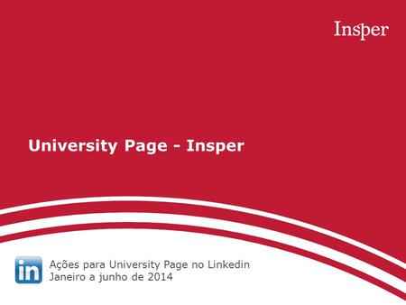 University Page - Insper Ações para University Page no Linkedin Janeiro a junho de 2014.