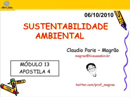 SUSTENTABILIDADE AMBIENTAL Claudio Paris – Magrão 06/10/2010 twitter.com/prof_magrao MÓDULO 13 APOSTILA 4.