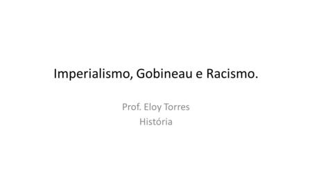 Imperialismo, Gobineau e Racismo.