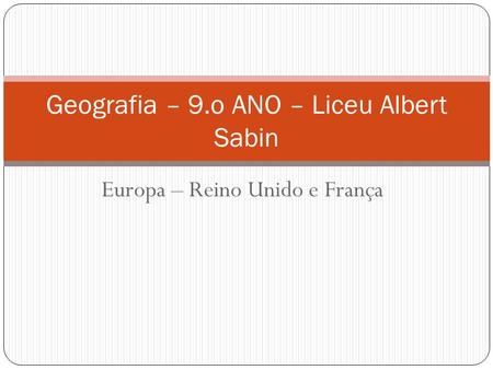 Europa – Reino Unido e França Geografia – 9.o ANO – Liceu Albert Sabin.
