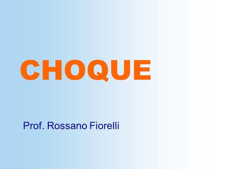 CHOQUE Prof. Rossano Fiorelli. DEFINIÇÃO “Um desarranjo grosseiro do maquinário da vida” (Gross, 1872)” Estado de grave alteração na perfusão tecidual.