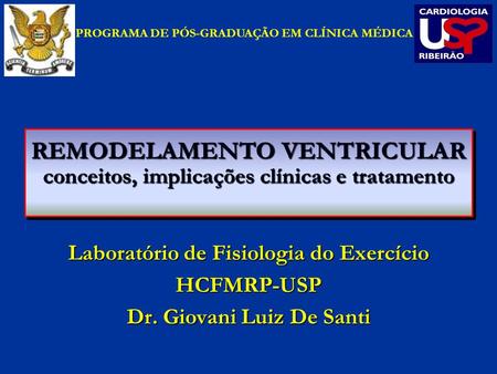 Laboratório de Fisiologia do Exercício HCFMRP-USP Dr. Giovani Luiz De Santi PROGRAMA DE PÓS-GRADUAÇÃO EM CLÍNICA MÉDICA REMODELAMENTO VENTRICULAR conceitos,