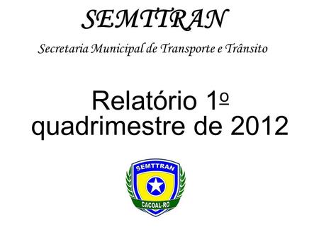 Relatório 1 o quadrimestre de 2012 SEMTTRAN Secretaria Municipal de Transporte e Trânsito.