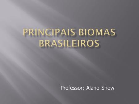 Professor: Alano Show.  Biomas são grandes estruturas ecológicas com fisionomias distintas encontradas nos diferentes continentes, caracterizados principalmente.