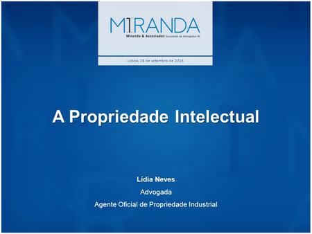 A Propriedade Intelectual Lídia Neves Advogada Agente Oficial de Propriedade Industrial Lisboa, 28 de setembro de 2016.