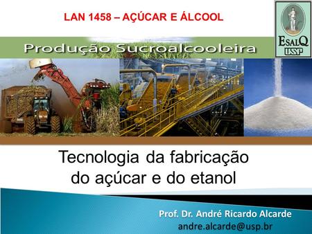 Tecnologia da fabricação do açúcar e do etanol Prof. Dr. André Ricardo Alcarde Prof. Dr. André Ricardo Alcarde