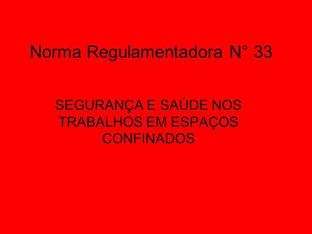 Norma Regulamentadora N° 33 SEGURANÇA E SAÚDE NOS TRABALHOS EM ESPAÇOS CONFINADOS.