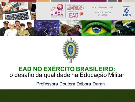 EAD NO EXÉRCITO BRASILEIRO: o desafio da qualidade na Educação Militar Professora Doutora Débora Duran.