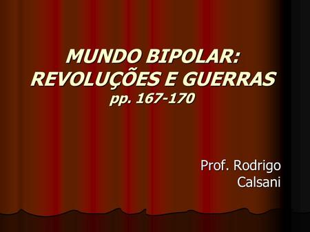 MUNDO BIPOLAR: REVOLUÇÕES E GUERRAS pp Prof. Rodrigo Calsani.