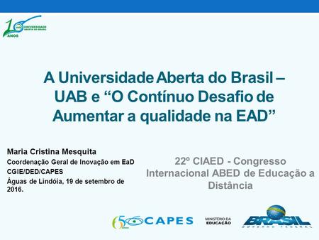 A Universidade Aberta do Brasil – UAB e “O Contínuo Desafio de Aumentar a qualidade na EAD” Maria Cristina Mesquita Coordenação Geral de Inovação em EaD.