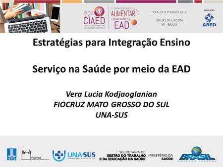 Estratégias para Integração Ensino Serviço na Saúde por meio da EAD Vera Lucia Kodjaoglanian FIOCRUZ MATO GROSSO DO SUL UNA-SUS.