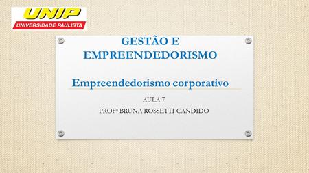 GESTÃO E EMPREENDEDORISMO Empreendedorismo corporativo AULA 7 PROFª BRUNA ROSSETTI CANDIDO.