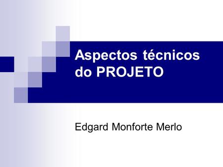 Aspectos técnicos do PROJETO Edgard Monforte Merlo.