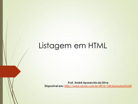 Listagem em HTML Prof. André Aparecido da Silva Disponível em: