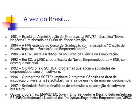 A vez do Brasil – Escola de Administração de Empresas da FGV/SP, disciplina “Novos Negócios”, ministrada ao Curso de Especialização – A FVG.