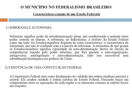 O MUNICÍPIO NO FEDERALISMO BRASILEIRO Características comuns de um Estado Federado 1) SOBERANIA E AUTONOMIA Soberania significa poder de autodeterminação.