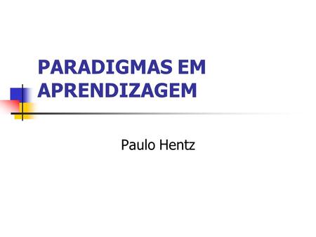PARADIGMAS EM APRENDIZAGEM Paulo Hentz. A LÓGICA FORMAL Aristóteles (Grécia antiga) Princípios: Identidade; Não contradição; Terceiro excluído. Organização.