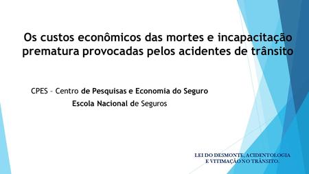 Os custos econômicos das mortes e incapacitação prematura provocadas pelos acidentes de trânsito CPES – Centro de Pesquisas e Economia do Seguro Escola.