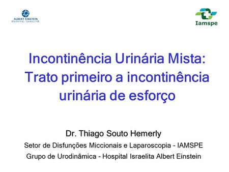 Incontinência Urinária Mista: Trato primeiro a incontinência urinária de esforço Dr. Thiago Souto Hemerly Setor de Disfunções Miccionais e Laparoscopia.