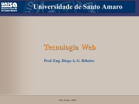 Prof. Eng. Diego A. G. Ribeiro   São Paulo, 2006 Tecnologia Web Prof. Eng. Diego A. G. Ribeiro São Paulo, 2006.