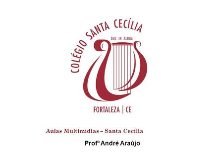 Aulas Multimídias – Santa Cecília Profº André Araújo.