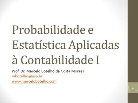 Probabilidade e Estatística Aplicadas à Contabilidade I Prof. Dr. Marcelo Botelho da Costa Moraes  1.
