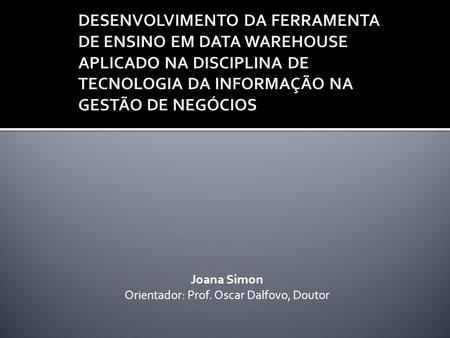 Joana Simon Orientador: Prof. Oscar Dalfovo, Doutor.