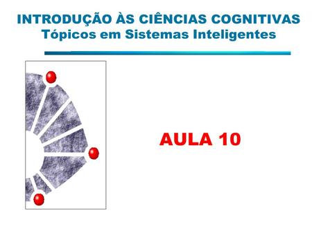 INTRODUÇÃO ÀS CIÊNCIAS COGNITIVAS Tópicos em Sistemas Inteligentes AULA 10.